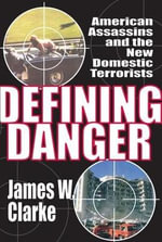 Defining Danger : American Assassins and the New Domestic Terrorists - James W. Clarke