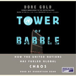 Tower of Babble : How the United Nations Has Fueled Global Chaos - Dore Gold