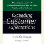 Exceeding Customer Expectations : What Enterprise, America's #1 Car Rental Company, Can Teach You About Creating Lifetime Customers - Kirk Kazanjian