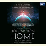 Too Far From Home : A Story of Life and Death in Space - Chris Jones