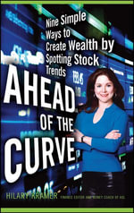 Ahead of the Curve : Nine Simple Ways to Create Wealth by Spotting Stock Trends - Hilary Kramer
