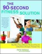 The 90-Second Fitness Solution : The Most Time-Efficient Workout Ever for a Healthier, Stronger, Younger You - Pete Cerqua