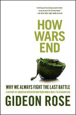 How Wars End : Why We Always Fight the Last Battle - Gideon Rose