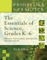 The Essentials of Science, Grades K-6 : Effective Curriculum, Instruction, and Assessment - Rick Allen