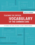 Teaching the Critical Vocabulary of the Common Core : 55 Words That Make or Break Student Understanding - Marilee Sprenger