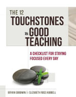 12 Touchstones of Good Teaching : A Checklist for Staying Focused Every Day - Bryan Goodwin