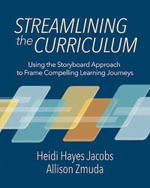 Streamlining the Curriculum : Using the Storyboard Approach to Frame Compelling Learning Journeys - Heidi Hayes Jacobs