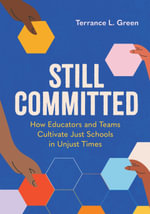 Still Committed : How Educators and Teams Cultivate Just Schools in Unjust Times - Terrance L. Green