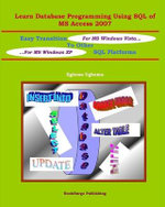Learn Database Programming Using SQL of MS Access 2007 : Easy Transition to other SQL Platforms - Eghosa Ugboma