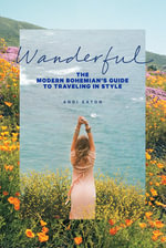 Wanderful : The Modern Bohemian's Guide to Traveling in Style - Andi Eaton