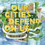 Our Cities Depend on Us : Rethinking Our Urban Areas to Fight Climate Change (A Picture Book) - Victoria Tentler-Krylov