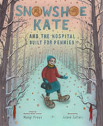 Snowshoe Kate and the Hospital Built for Pennies - Margi Preus