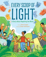 Every Scoop of Light : A Story About Repairing the World - Ilene Cooper