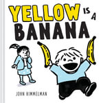 Yellow Is a Banana : A Picture Book - John Himmelman