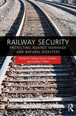 Railway Security : Protecting Against Manmade and Natural Disasters - Richard R. Young