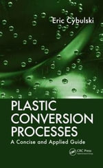 Plastic Conversion Processes : A Concise and Applied Guide - Eric Cybulski