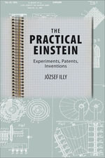 The Practical Einstein : Experiments, Patents, Inventions - József Illy