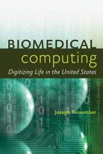 Biomedical Computing : Digitizing Life in the United States - Joseph A. November