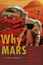 Why Mars : NASA and the Politics of Space Exploration - W. Henry Lambright