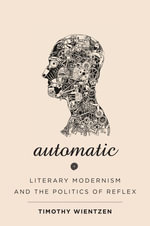Automatic : Literary Modernism and the Politics of Reflex - Timothy Wientzen