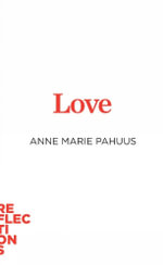 Love : Brief Books about Big Ideas - Anne Marie Pahuus