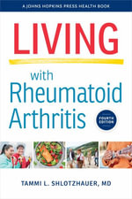 Living with Rheumatoid Arthritis : Johns Hopkins Press Health Book - Tammi L. Shlotzhauer