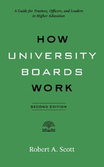 How University Boards Work : A Guide for Trustees, Officers, and Leaders in Higher Education - Robert A.  Scott