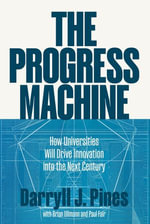 The Progress Machine : How Universities Will Drive Innovation into the Next Century - Darryll J. Pines