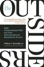 The Outsiders : Eight Unconventional CEOs and Their Radically Rational Blueprint for Success - William N. Thorndike