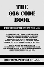 The 666 Code Book : Prophecies/Predictions and Lies - Prophet of U. S. a.