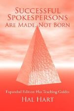 Successful Spokespersons Are Made, Not Born : Expanded Edition Has Teaching Guides - Hal Hart