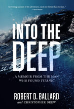 Into the Deep : A Memoir From the Man Who Found Titanic - Robert D. Ballard
