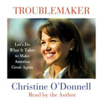 Troublemaker : Let's Do What It Takes to Make America Great Again - Christine O'Donnell
