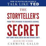 The Storyteller's Secret : From TED Speakers to Business Legends, Why Some Ideas Catch On and Others Don't - Carmine Gallo