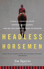 Headless Horsemen : A Tale of Chemical Colts, Subprime Sales Agents, and the Last Kentucky Derby on Steroids - Jim Squires