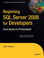 Beginning SQL Server 2008 for Developers : From Novice to Professional - Robin Dewson
