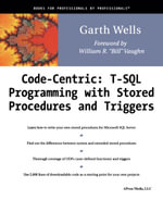 Code Centric : T-SQL Programming with Stored Procedures and Triggers - Garth Wells