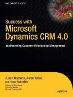 Success with Microsoft Dynamics CRM 4.0 : Implementing Customer Relationship Management - Justin Mathena