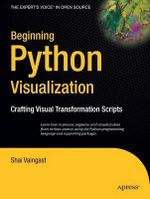 Beginning Python Visualization : Crafting Visual Transformation Scripts - Shai Vaingast