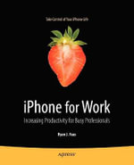 iPhone for Work : Increasing Productivity for Busy Professionals - Ryan Faas