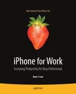 iPhone for Work : Increasing Productivity for Busy Professionals - Ryan Faas