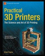 Practical 3D Printers : The Science and Art of 3D Printing - Brian Evans