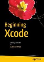 Beginning Xcode : Swift 3 Edition - Matthew Knott