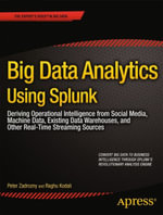 Big Data Analytics Using Splunk : Deriving Operational Intelligence from Social Media, Machine Data, Existing Data Warehouses, and Other Real-Time Streaming Sources - Peter Zadrozny