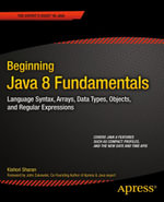 Beginning Java 8 Fundamentals : Language Syntax, Arrays, Data Types, Objects, and Regular Expressions - Kishori Sharan