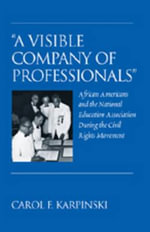 «A Visible Company of Professionals» : African Americans and the National Education Association During the Civil Rights Movement - Carol F. Karpinski