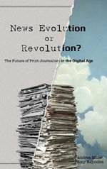 News Evolution or Revolution? : The Future of Print Journalism in the Digital Age - Amy Reynolds