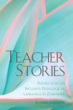 Teacher Stories : Perspectives on Inclusive Pedagogical Language in Zimbabwe - Kumbirai Khosa