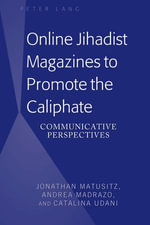 Online Jihadist Magazines to Promote the Caliphate : Communicative Perspectives - Jonathan Matusitz