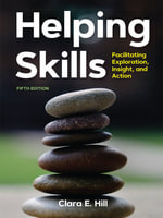 Helping Skills : Facilitating Exploration, Insight, and Action - Clara E. Hill